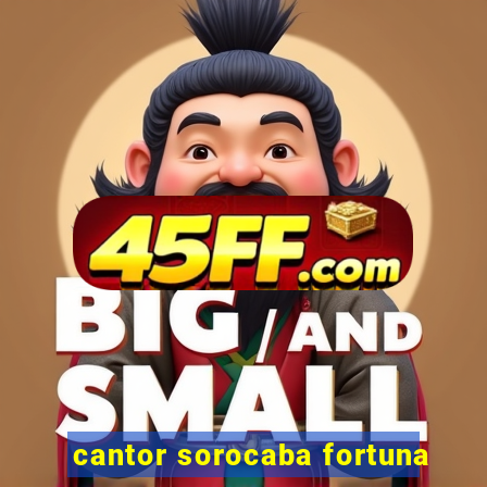 cantor sorocaba fortuna